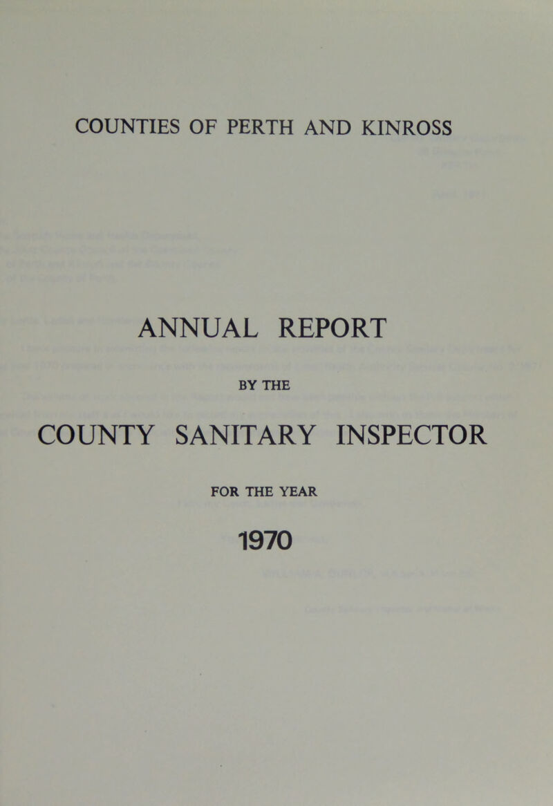 COUNTIES OF PERTH AND KINROSS ANNUAL REPORT BY THE COUNTY SANITARY INSPECTOR FOR THE YEAR