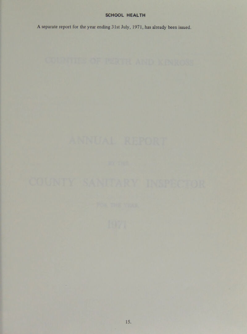 SCHOOL HEALTH A separate report for the year ending 31st July, 1971, has already been issued.