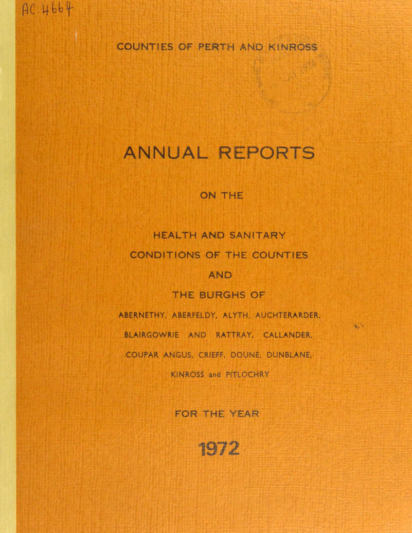 COUNTIES OF PERTH AND KINROSS ‘1,' r:r 4 m Xt \ ' ■ ' ' ' * » /■ V *1 i'V. ;' : •. £}. m T ANNUAL REPORTS ON THE HEALTH AND SANITARY CONDITIONS OF THE COUNTIES AND THE BURGHS OF ABERNETHY, ABERFELDY, ALYTH, AUCHTERARDER, BLAIRGOWRIE AND RATTRAY, CALLANDER, COUPAR ANGUS, CRIEFF, DOUNE, DUNBLANE, KINROSS and PITLOCHRY FOR THE YEAR 1972