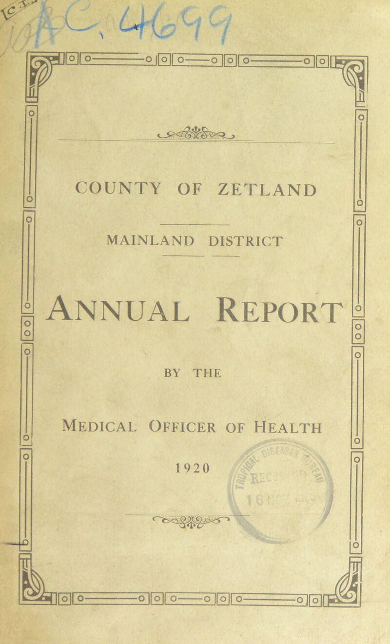 o o MAINLAND DISTRICT Annual Report BY THE Medical Officer of Health ¥ 1920 o o IP? ]0[°: -o o o o o o- £JL&