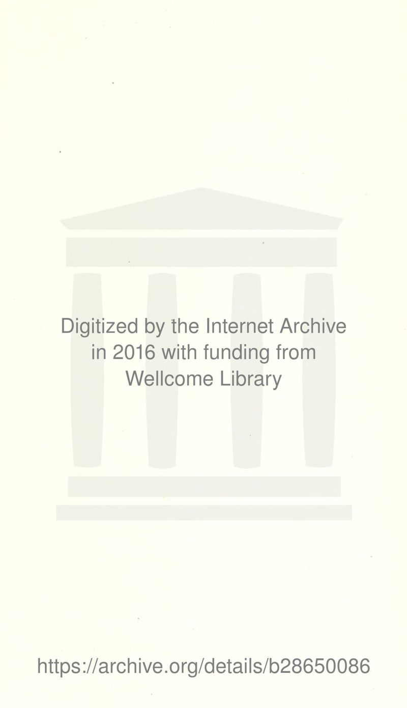 Digitized by the Internet Archive in 2016 with funding from Wellcome Library https://archive.org/details/b28650086