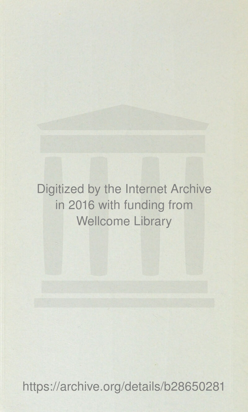 Digitized by the Internet Archive in 2016 with funding from Wellcome Library https://archive.org/details/b28650281