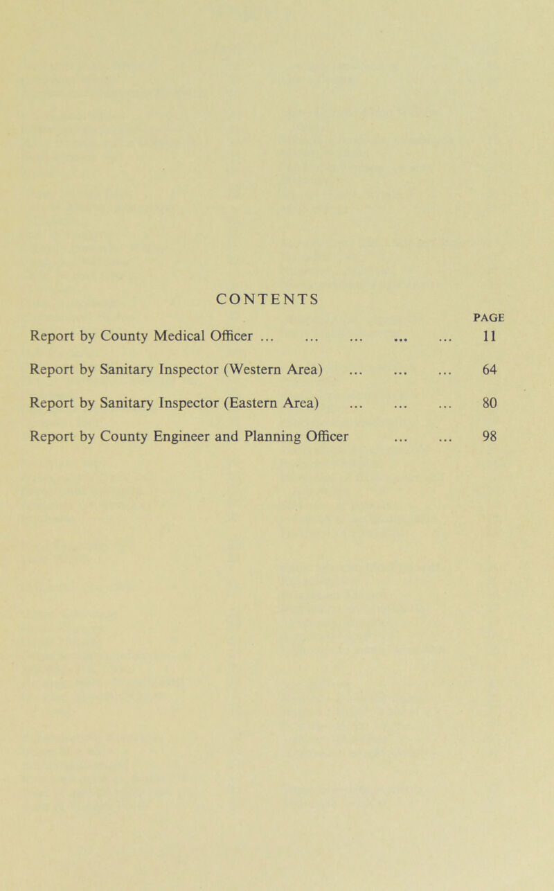 CONTENTS PAGE Report by County Medical Officer 11 Report by Sanitary Inspector (Western Area) 64 Report by Sanitary Inspector (Eastern Area) 80 Report by County Engineer and Planning Officer 98