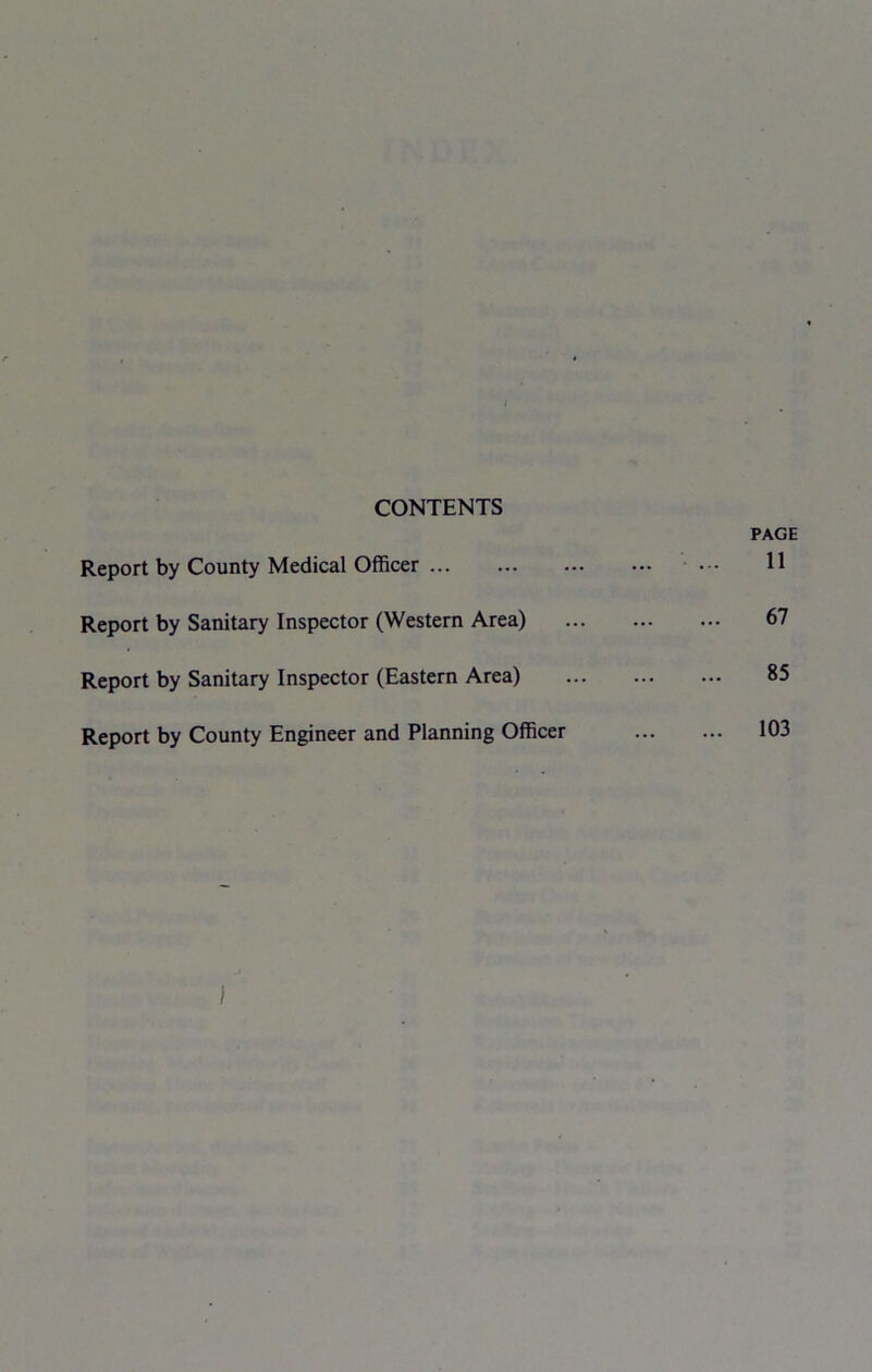 CONTENTS Report by County Medical Officer Report by Sanitary Inspector (Western Area) Report by Sanitary Inspector (Eastern Area) Report by County Engineer and Planning Officer