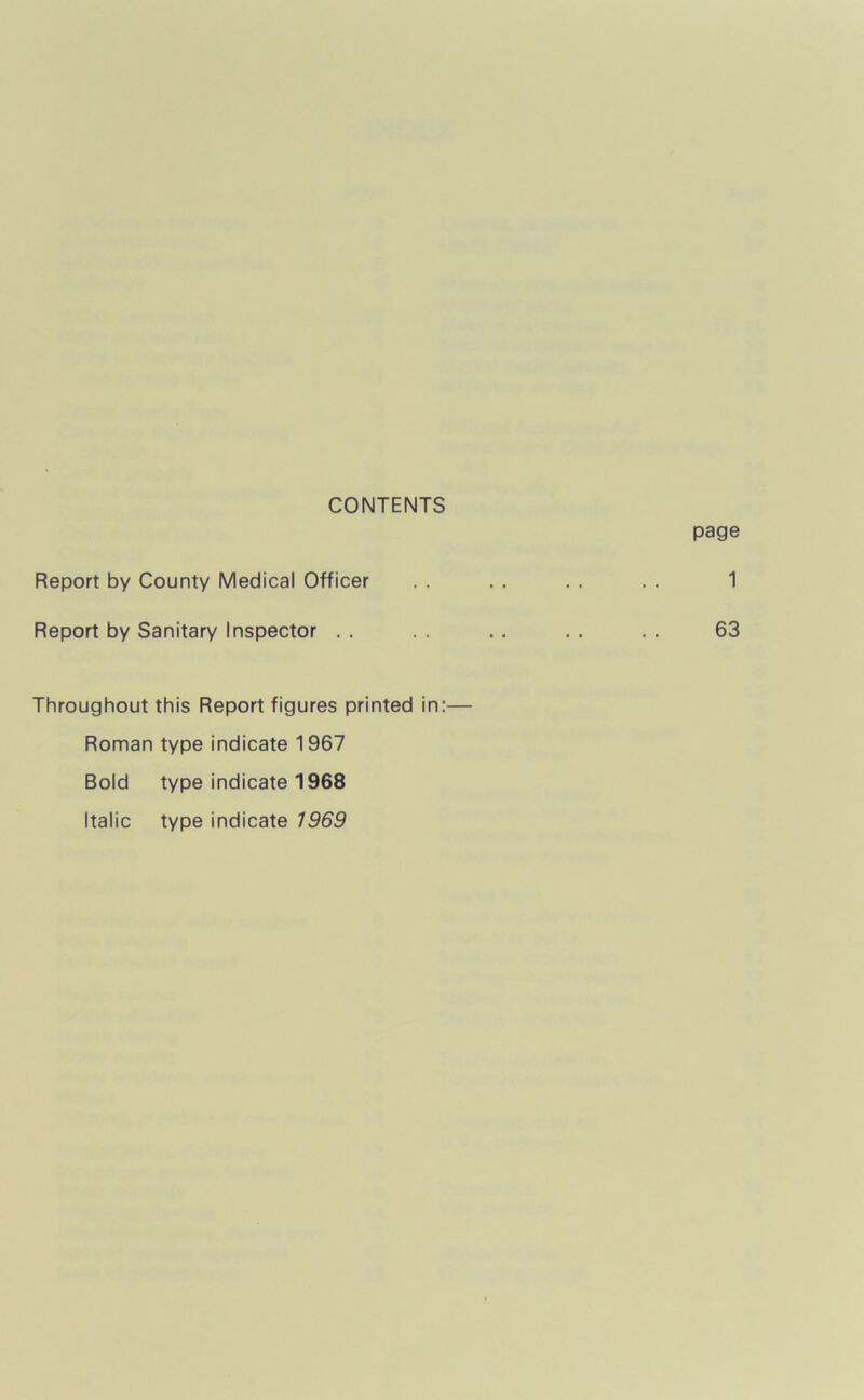 CONTENTS Report by County Medical Officer Report by Sanitary Inspector Throughout this Report figures printed in: Roman type indicate 1967 Bold type indicate 1968