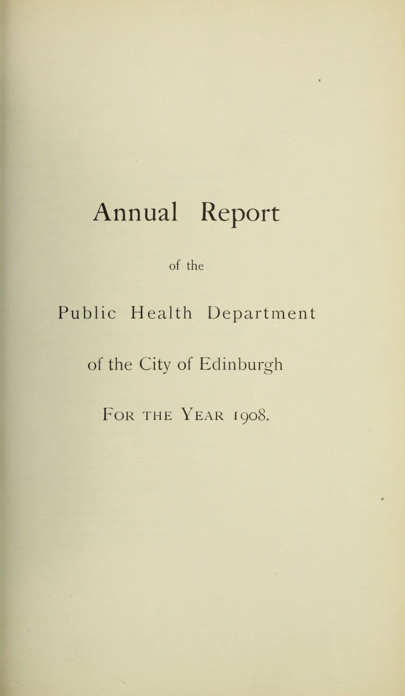 Annual Report of the blic Health Department of the City of Edinburgh For the Year 1908.