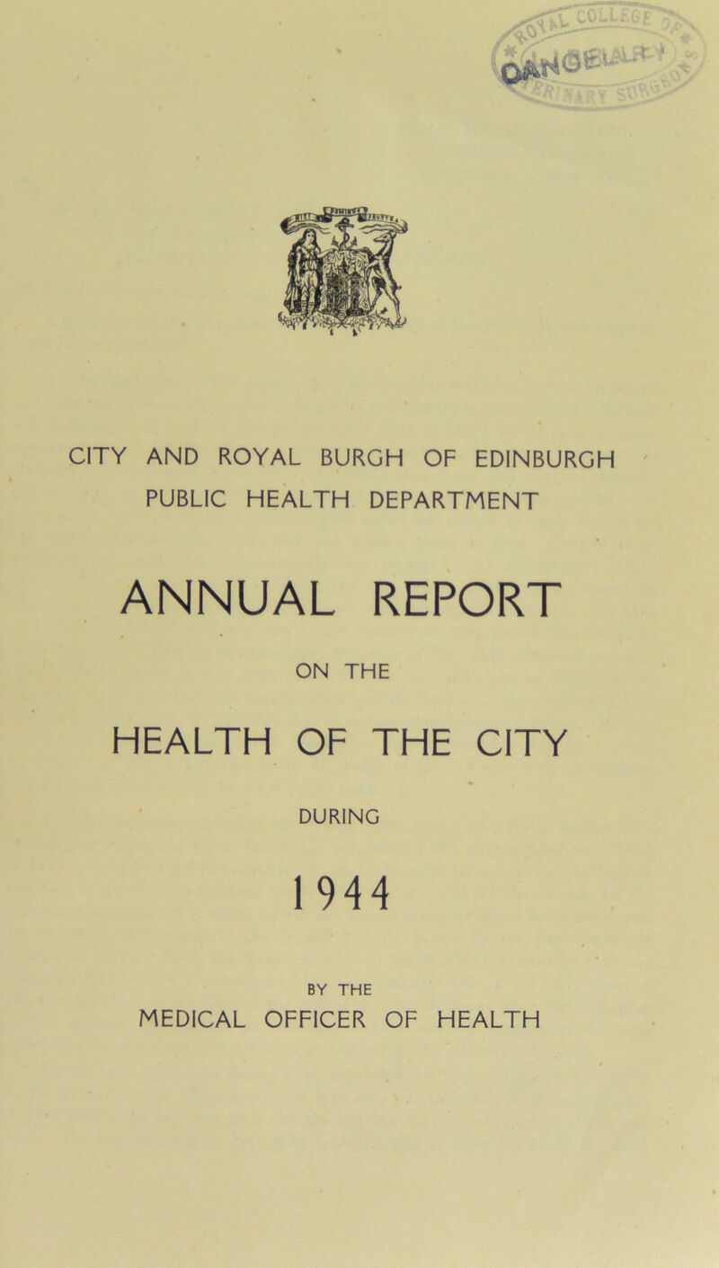 PUBLIC HEALTH DEPARTMENT ANNUAL REPORT ON THE HEALTH OF THE CITY DURING 1944 BY THE MEDICAL OFFICER OF HEALTH