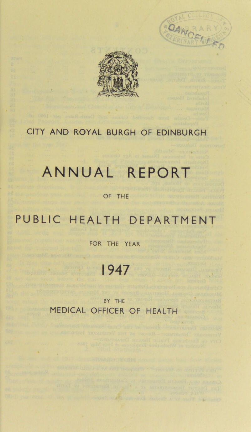 ANNUAL REPORT OF THE PUBLIC HEALTH DEPARTMENT FOR THE YEAR 1947 BY THE MEDICAL OFFICER OF HEALTH