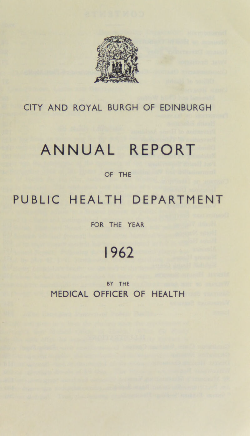 ANNUAL REPORT OF THE PUBLIC HEALTH DEPARTMENT FOR THE YEAR 1962 BY THE MEDICAL OFFICER OF HEALTH