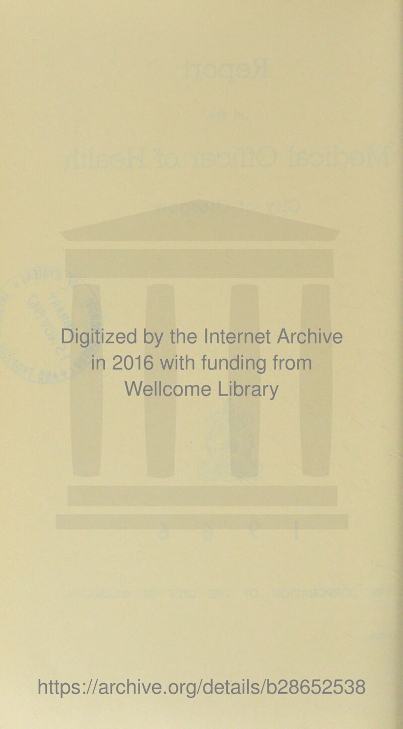 Digitized by the Internet Archive in 2016 with funding from Wellcome Library https ://arch i ve .org/detai Is/b28652538