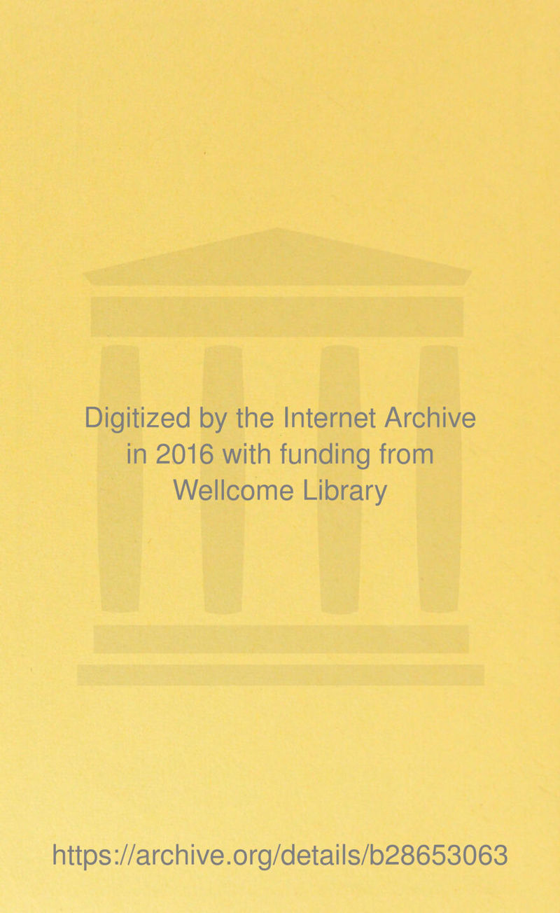 Digitized by the Internet Archive in 2016 with funding from Wellcome Library https://archive.org/details/b28653063