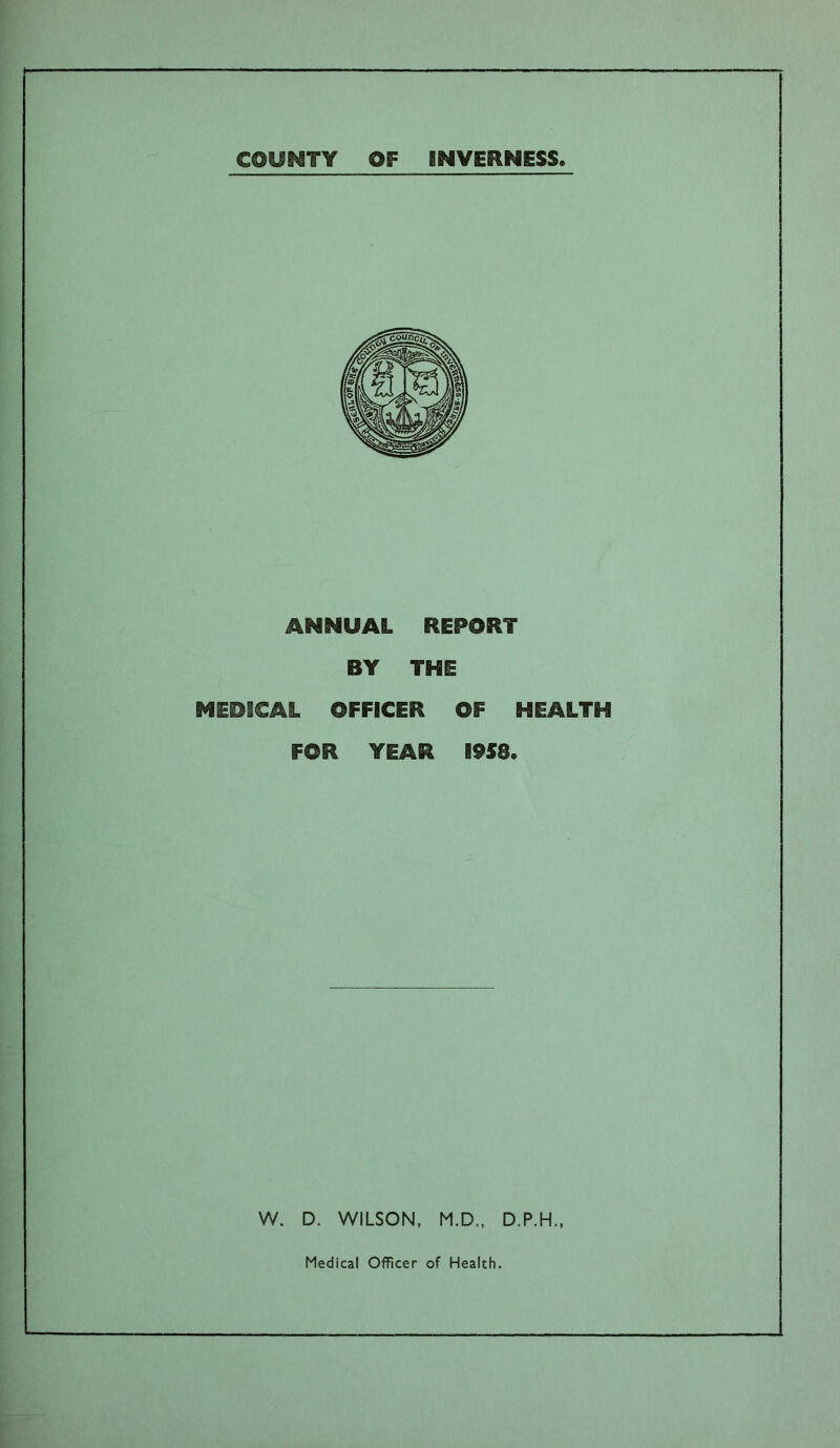 ANNUAL REPORT BY THE MEOICAL OFFICER OF HEALTH FOR YEAR 1958. W. D. WILSON, M.D., D.P.H.,