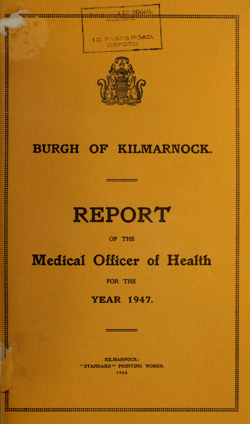 BURGH OF KILMARNOCK. REPORT H OF the Medical Officer of Health FOR THE YEAR 1947, KILMARNOCK: •* STANDARDPRINTING WORKS. J948