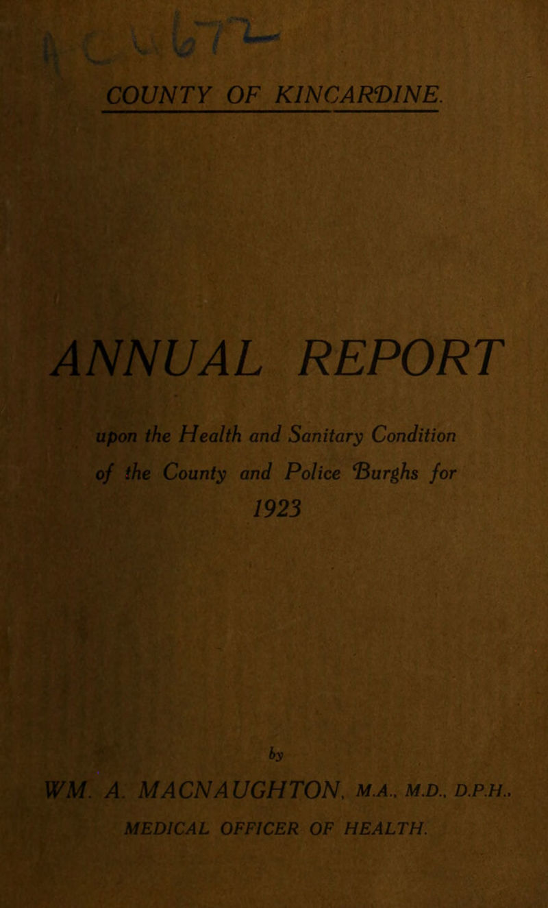 ANNUAL REPORT upon the Health and Sanitary Condition of the County and Police Durghs for WM. A. MACNAUGHTON, m.a., m.d.. d.p.h.