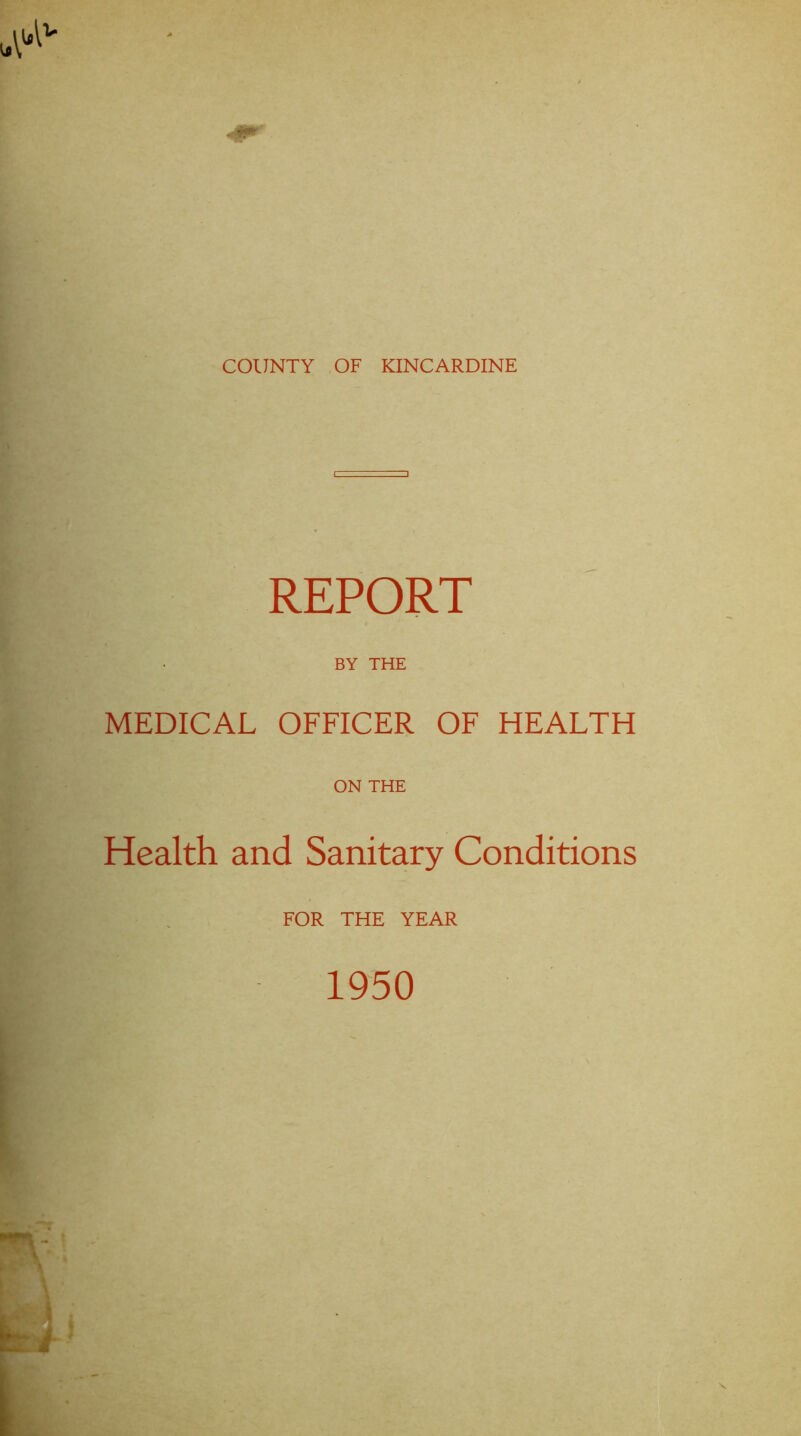 COUNTY OF KINCARDINE REPORT BY THE MEDICAL OFFICER OF HEALTH ON THE Health and Sanitary Conditions FOR THE YEAR 1950