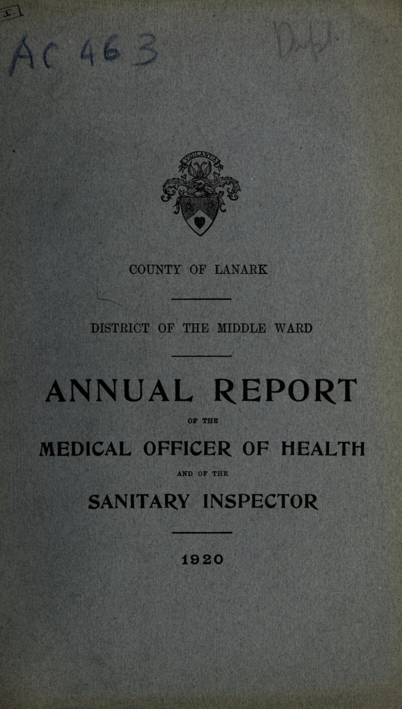 COUNTY OF LANARK DISTRICT OF THE MIDDLE WARD ANNUAL REPORT OP THE MEDICAL OFFICER OF HEALTH AND OF THE SANITARY INSPECTOR 1920