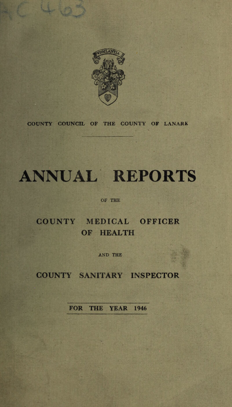 ANNUAL REPORTS OF THE COUNTY MEDICAL OFFICER OF HEALTH AND THE COUNTY SANITARY INSPECTOR FOR THE YEAR 1946