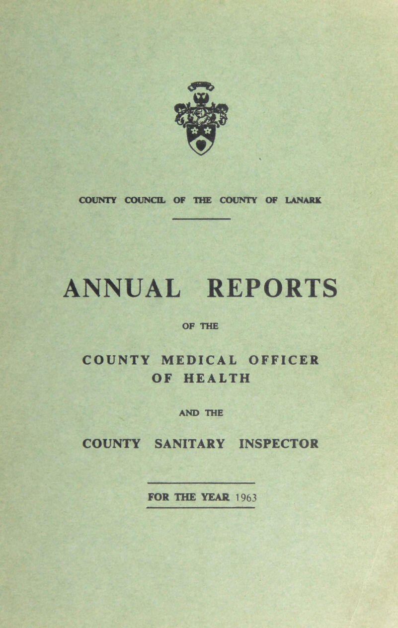 ANNUAL REPORTS OF THE COUNTY MEDICAL OFFICER OF HEALTH AND THE COUNTY SANITARY INSPECTOR