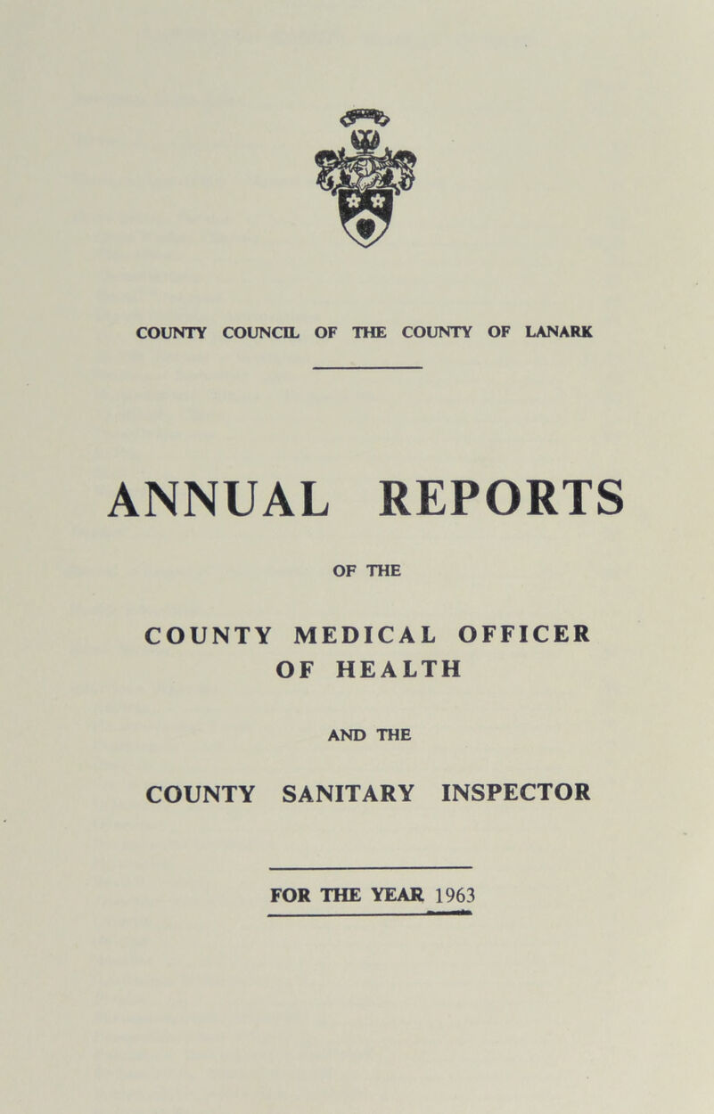 ANNUAL REPORTS OF THE COUNTY MEDICAL OFFICER OF HEALTH AND THE COUNTY SANITARY INSPECTOR