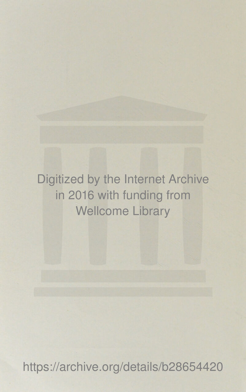 Digitized by the Internet Archive in 2016 with funding from Wellcome Library https://archive.org/details/b28654420