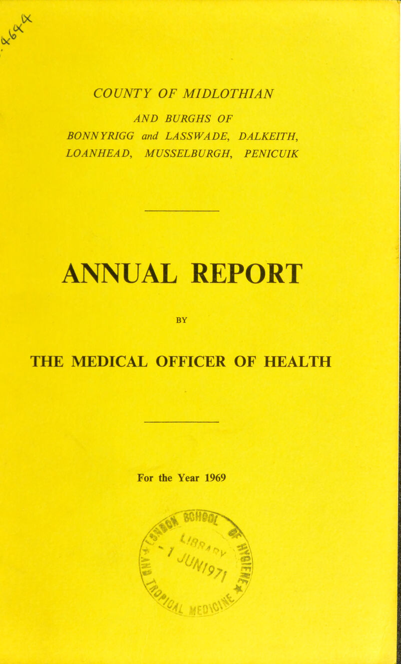 AND BURGHS OF BONNYRIGG and LASSWADE, DALKEITH, LOAN HEAD, MUSSELBURGH, PENICUIK ANNUAL REPORT BY THE MEDICAL OFFICER OF HEALTH