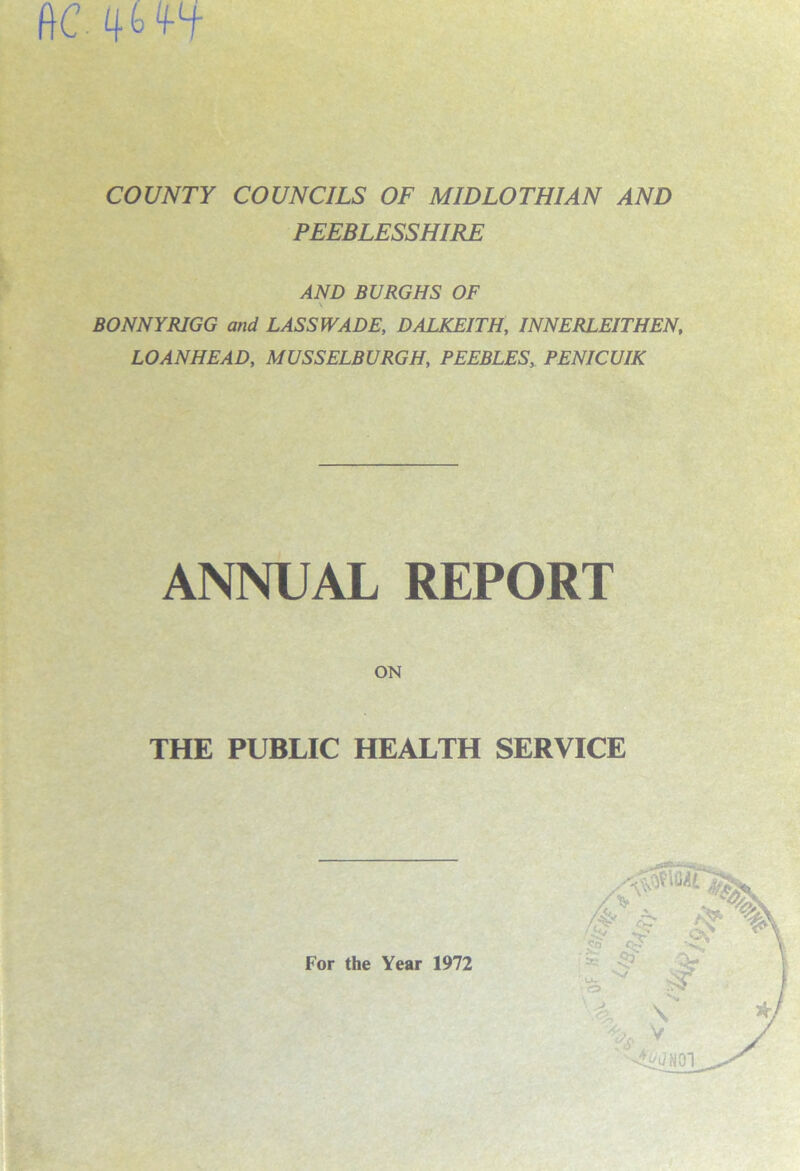 COUNTY COUNCILS OF MIDLOTHIAN AND PEEBLESSHIRE AND BURGHS OF \ BONNYRIGG and LASS WADE, DALKEITH, INNERLEITHEN, LOANHEAD, MUSSELBURGH, PEEBLES, PENICUIK ANNUAL REPORT ON THE PUBLIC HEALTH SERVICE