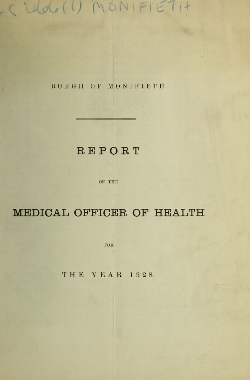 BURGH OF M0N1FIETH. REPORT OF THE MEDICAL OFFICER OF HEALTH FOR THE YEAR 1 9 2 8.