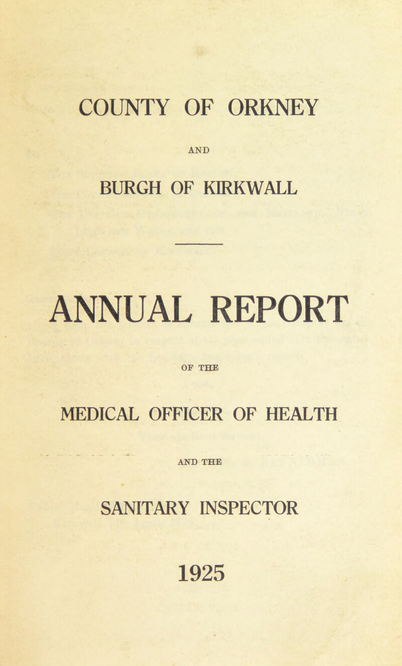 AND BURGH OF KIRKWALL ANNUAL REPORT OF THE MEDICAL OFFICER OF HEALTH AND THE SANITARY INSPECTOR 1925