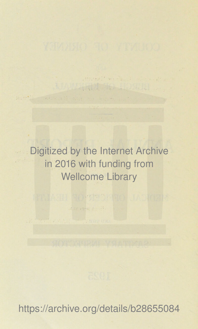 Digitized by the Internet Archive in 2016 with funding from Wellcome Library https://archive.org/details/b28655084