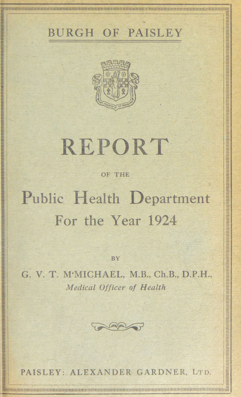 SiiiiiiiiiiiiMiiiiiiiiiiiiiiiimiiiiiiMimiiiiiiiiiitiiiiiiiiitiMiiiiMiiiiiiiiiumiiiiiiiitmiiimiiiiiiiiiiiiiiiiiiiiiiiiiimiiiiiiiiiiiiiiiiL: BURGH OF PAISLEY REPORT OF THE Public Health Department For the Year 1924 BY G. V. T. M‘MICHAEL, M.B., Ch.B., D.P.H., Medical Officer of Health