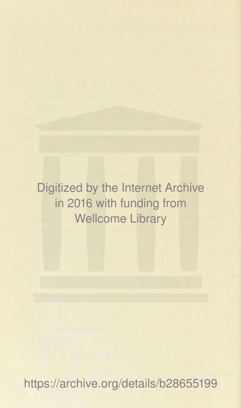 Digitized by the Internet Archive in 2016 with funding from Wellcome Library https://archive.org/details/b28655199