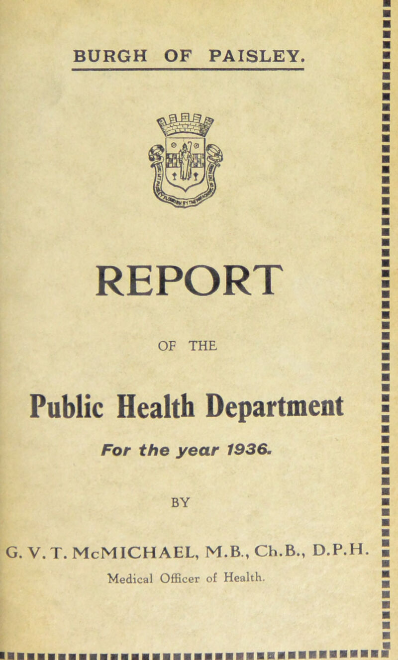 REPORT OF THE Public Health Department For the year 193G. BY G. V. T. McMICHAEL, M.B., Ch.B., D.P.H. Medical Officer of Health.