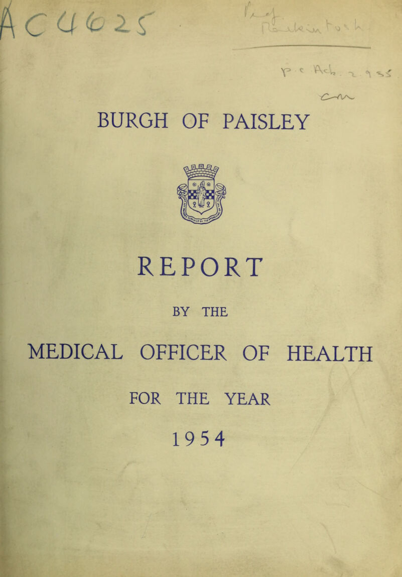 cotif V «■ BURGH OF PAISLEY REPORT BY THE MEDICAL OFFICER OF HEALTH FOR THE YEAR 1954