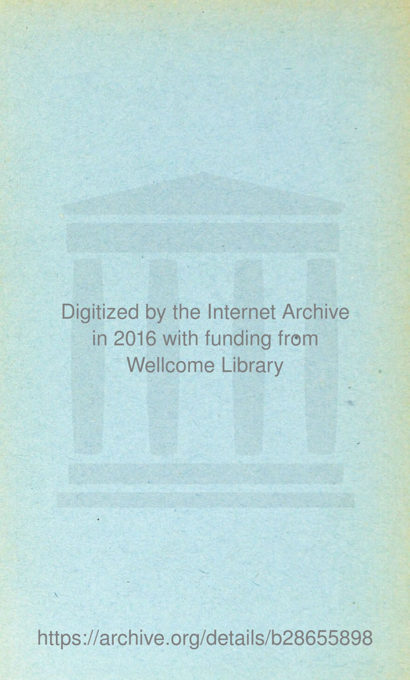 Digitized by the Internet Archive in 2016 with funding from Wellcome Library https://archive.org/details/b28655898