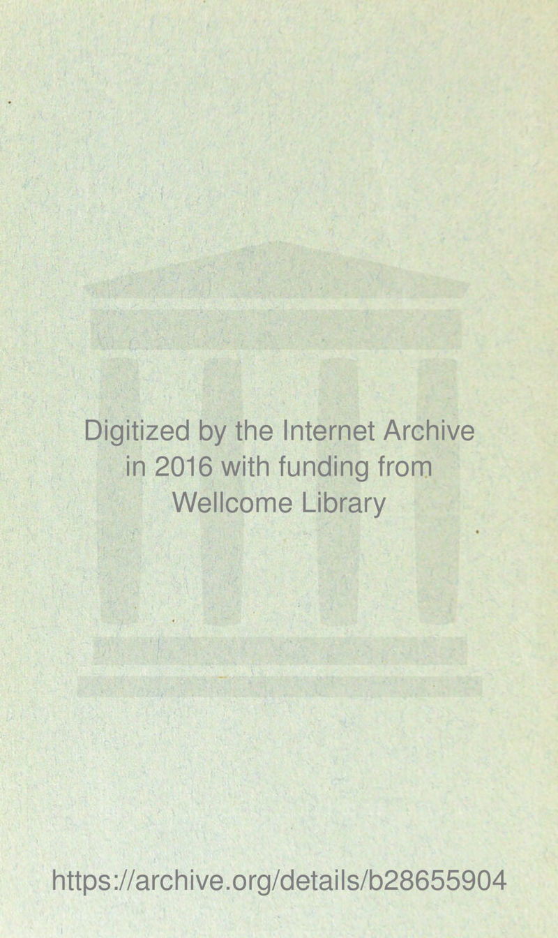 Digitized by the Internet Archive in 2016 with funding from Wellcome Library https://archive.org/details/b28655904