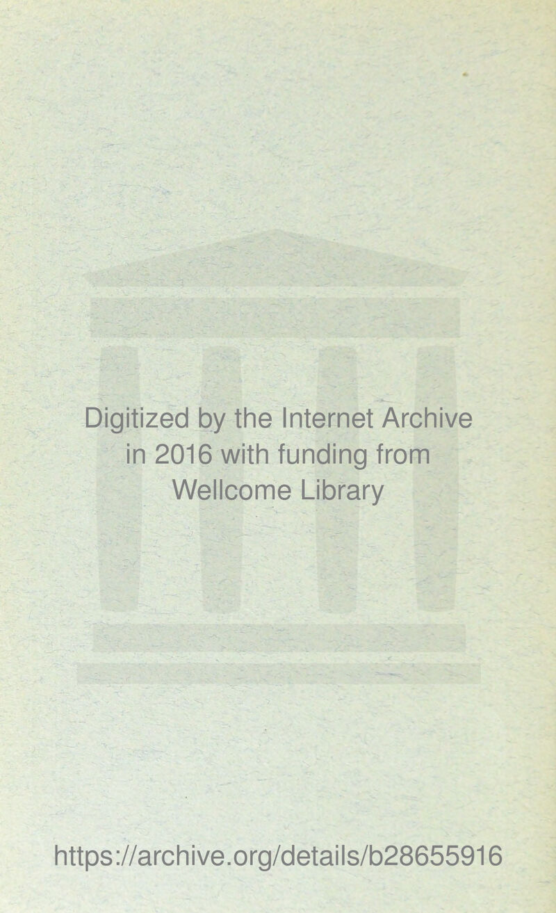 Digitized by the Internet Archive in 2016 with funding from Wellcome Library https://archive.org/details/b28655916