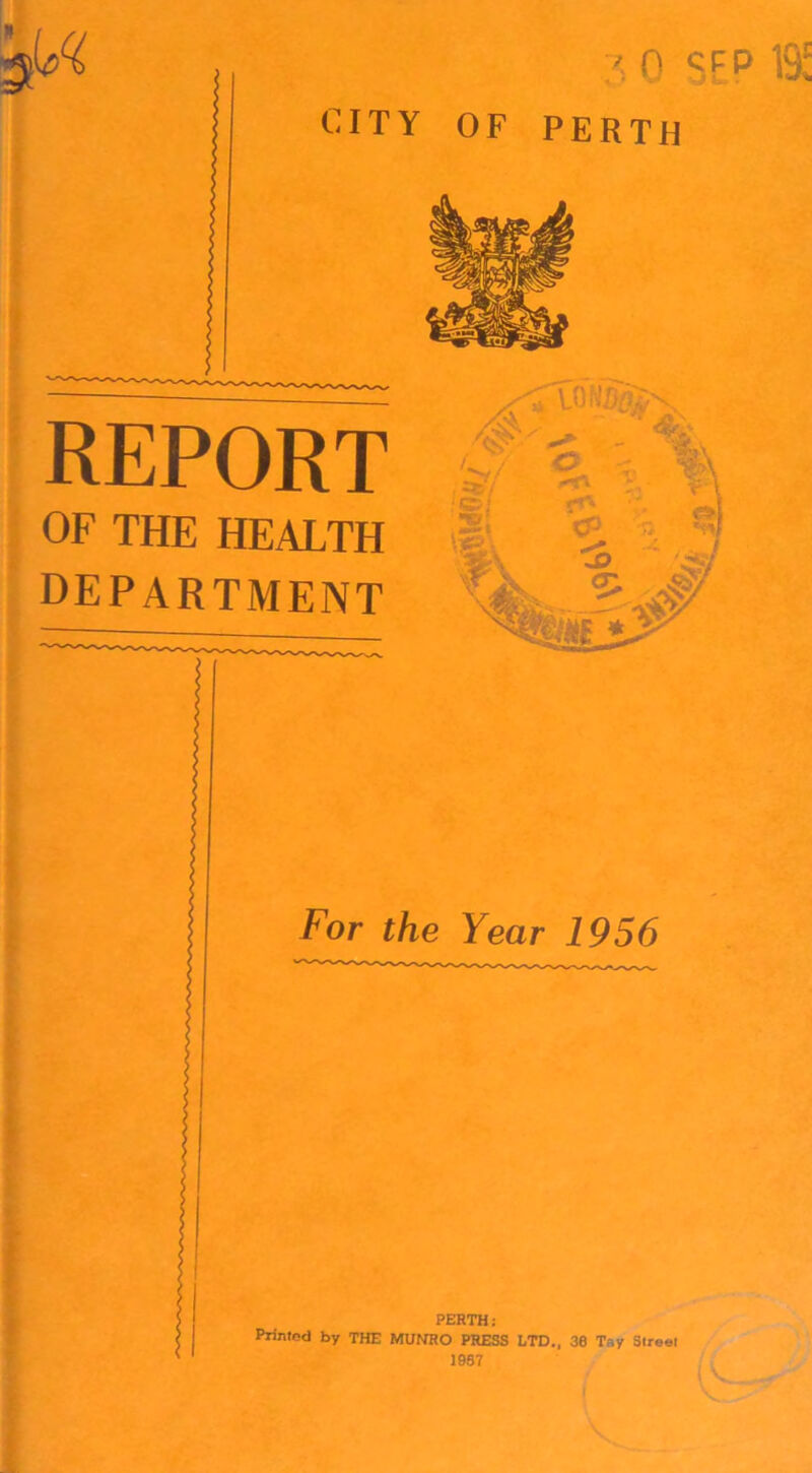 REPORT OF THE HEALTH DEPARTMENT For the Year 1956 PERTH: Printed by THE MUNRO PRESS LTD., 38 Tr.y Street 1987 ( V