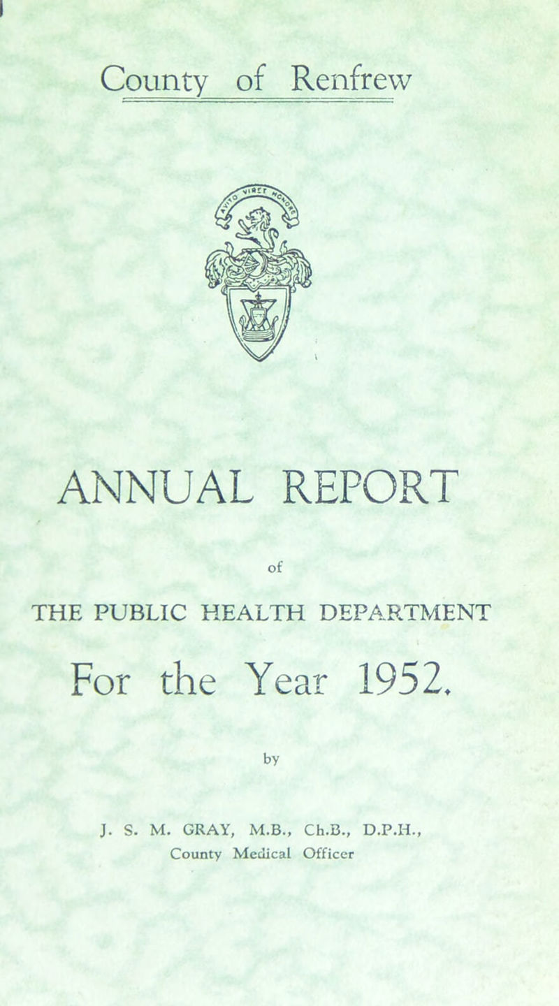 ANNUAL REPORT of THE PUBLIC HEALTH DEPARTMENT For the Year 1952. by J. S. M. GRAY, M.B., Ch.B., D.P.H.,
