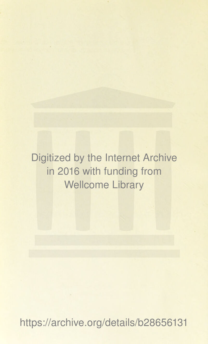 Digitized by the Internet Archive in 2016 with funding from Wellcome Library https://archive.org/details/b28656131