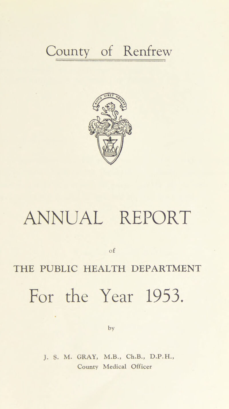 ANNUAL REPORT of THE PUBLIC HEALTH DEPARTMENT For the Year 1953. by J. S. M. GRAY, M.B., Ch.B., D.P.H.,