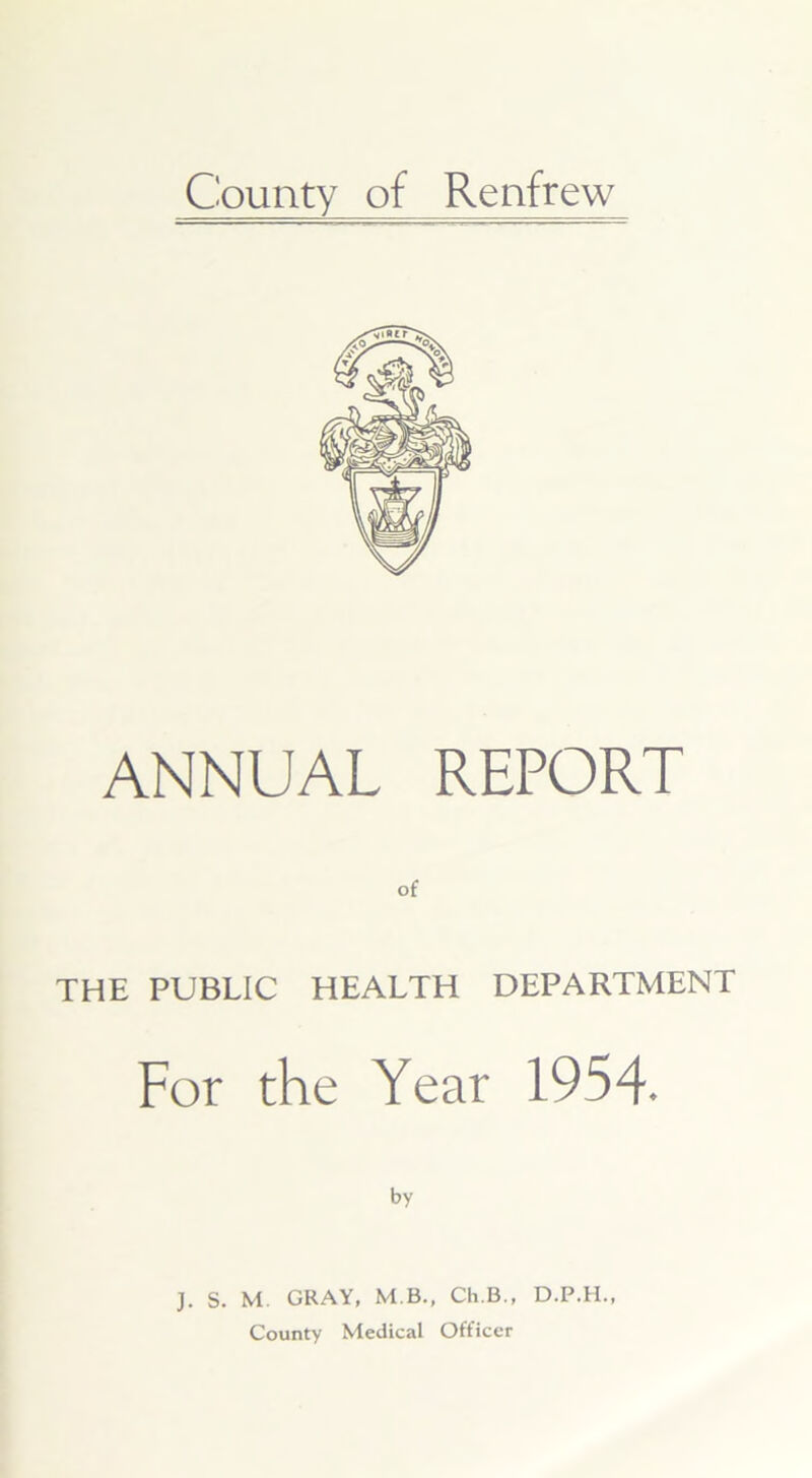 ANNUAL REPORT THE PUBLIC HEALTH DEPARTMENT For the Year 1954. by J. S. M. GRAY, M.B., Ch.B., D.P.H.,