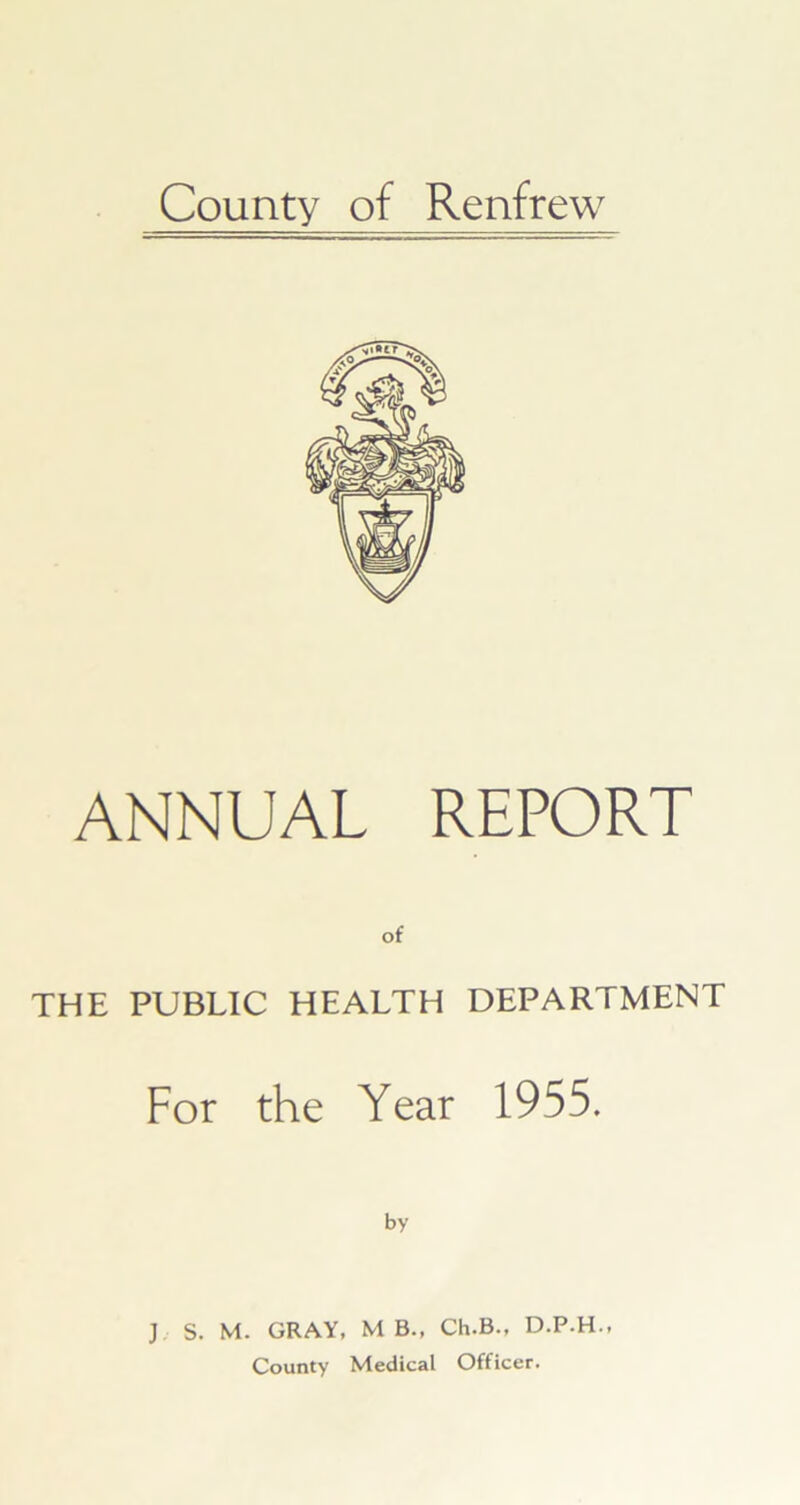 ANNUAL REPORT of THE PUBLIC HEALTH DEPARTMENT For the Year 1955. by J S. M- GRAY, M B., Ch.B., D.P.H.,