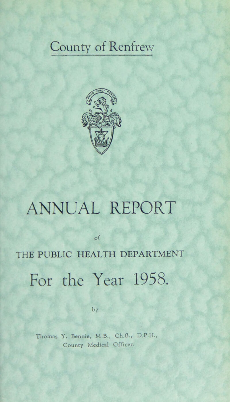 ANNUAL REPORT of THE PUBLIC HEALTH DEPARTMENT For the Year 1958. by Thomas Y. Bennie, M B., Ch.B., D.P.H.,