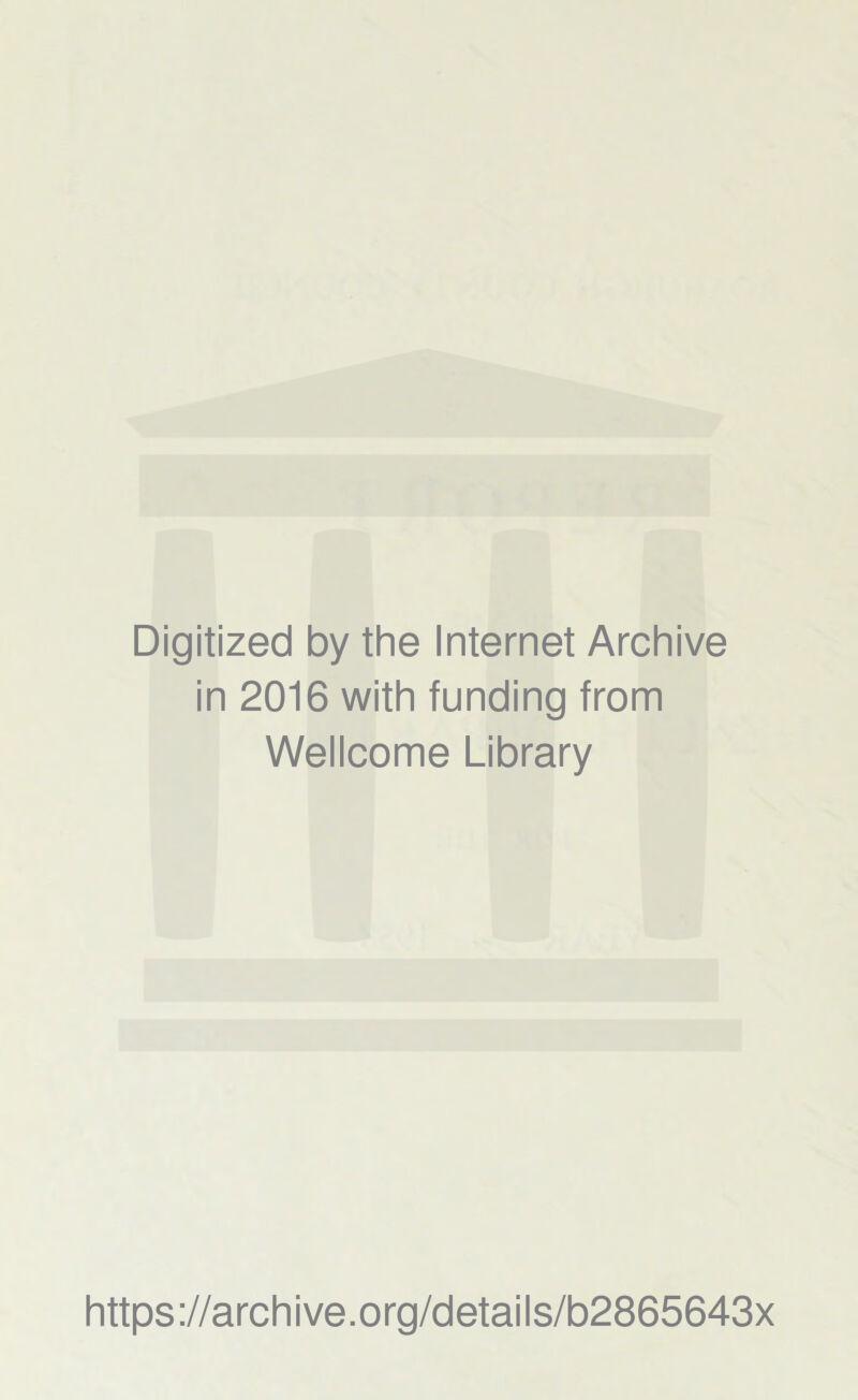 Digitized by the Internet Archive in 2016 with funding from Wellcome Library https ://arch i ve. org/detai Is/b2865643x