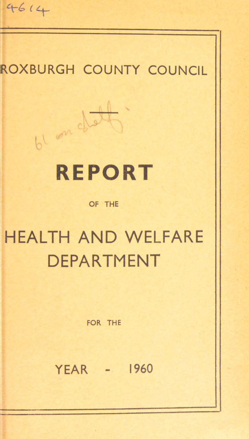 ROXBURGH COUNTY COUNCIL REPORT HEALTH AND WELFARE DEPARTMENT FOR THE YEAR - I960