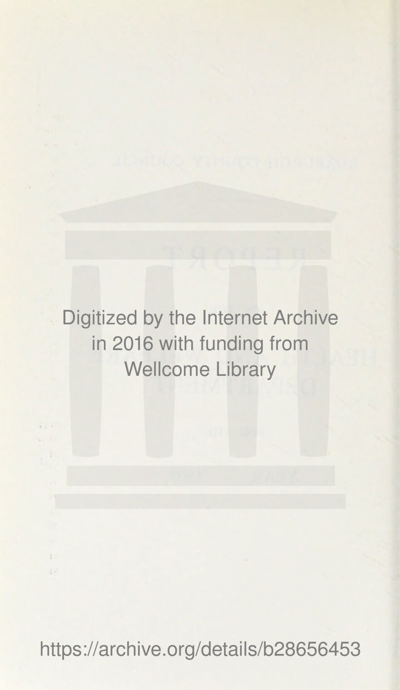 Digitized by the Internet Archive in 2016 with funding from Wellcome Library https://archive.org/details/b28656453