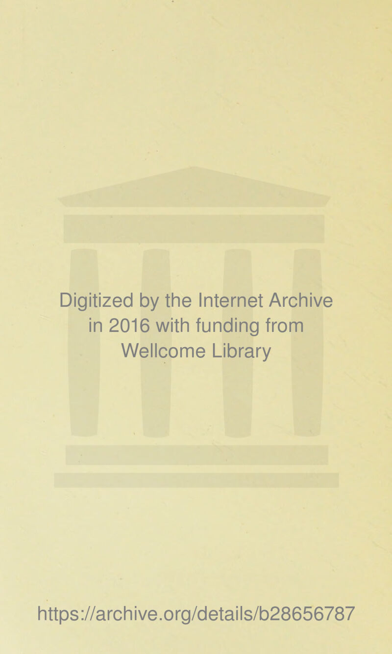 Digitized by the Internet Archive in 2016 with funding from Wellcome Library https://archive.org/details/b28656787