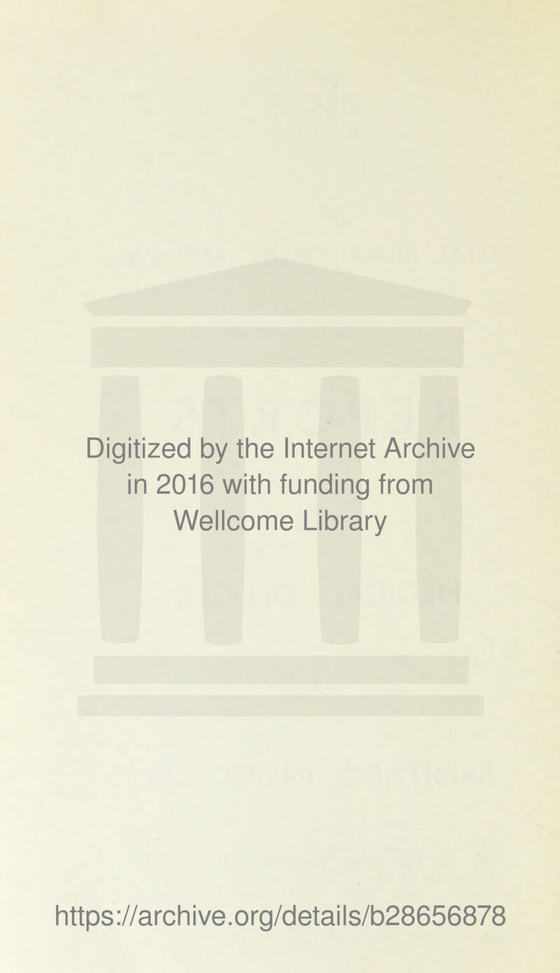 Digitized by the Internet Archive in 2016 with funding from Wellcome Library https://archive.org/details/b28656878