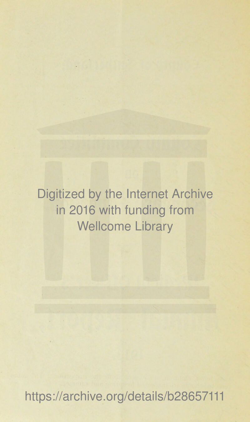 Digitized by the Internet Archive in 2016 with funding from Wellcome Library https://archive.org/details/b28657111