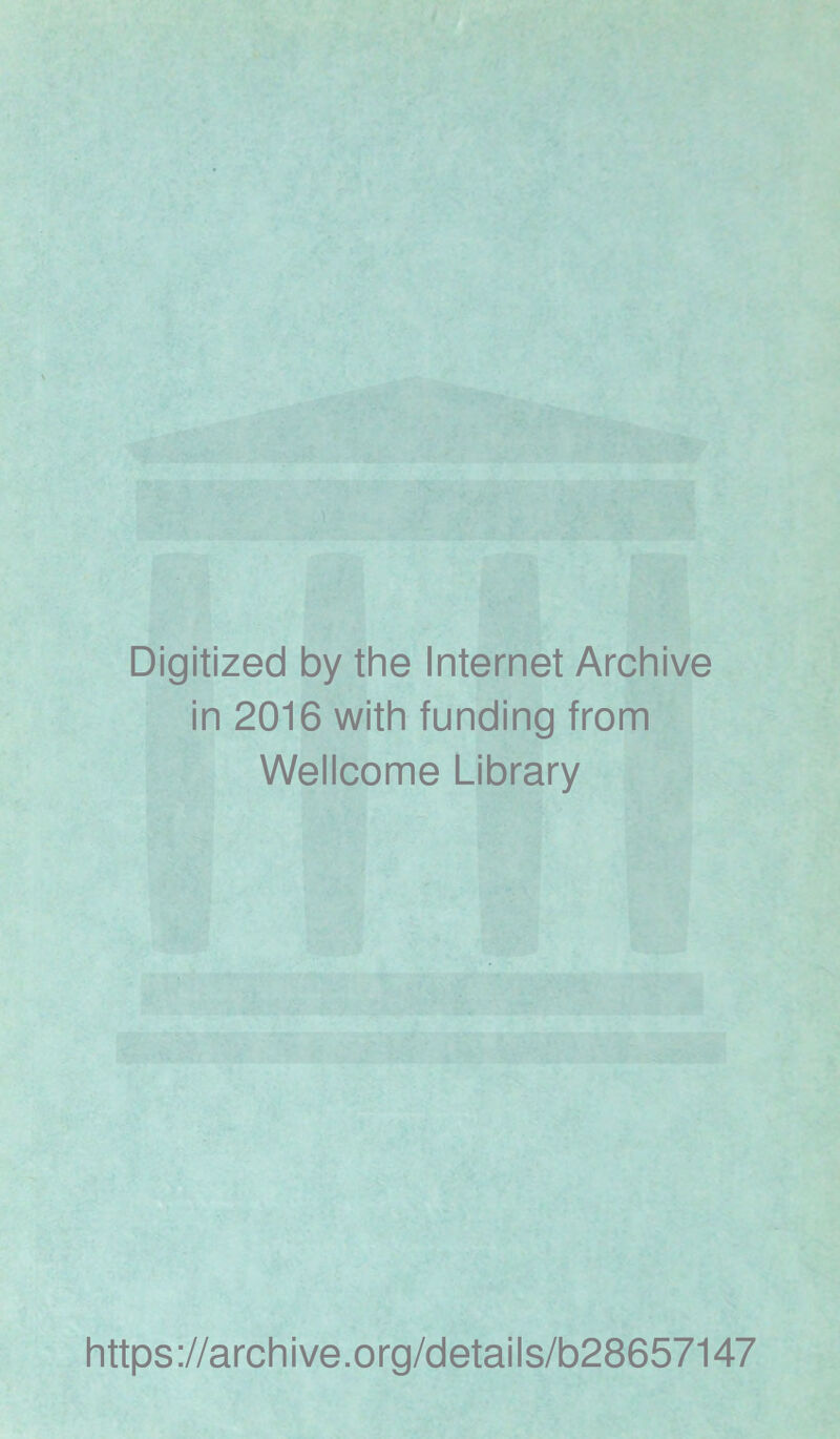 Digitized by the Internet Archive in 2016 with funding from Wellcome Library https://archive.org/details/b28657147